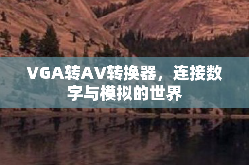 VGA转AV转换器,连接数字与模拟的世界 VGA转AV转换器,连接数字与模拟的世界