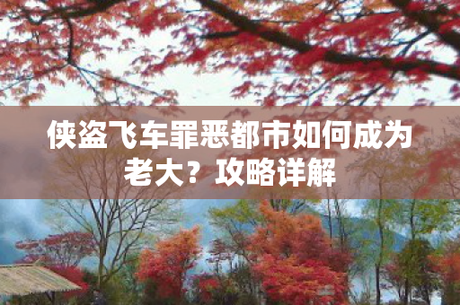 侠盗飞车罪恶都市如何成为老大？攻略详解
