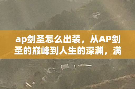 ap剑圣怎么出装,从AP剑圣的巅峰到人生的深渊,满级王者,现实负分的灵魂震颤 ap剑圣怎么出装,从AP剑圣的巅峰到人生的深渊,满级王者,现实负分的灵魂震颤