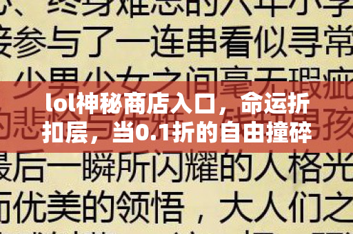 lol神秘商店入口,命运折扣层,当0.1折的自由撞碎宿命定价的灵魂震颤 lol神秘商店入口,命运折扣层,当0.1折的自由撞碎宿命定价的灵魂震颤