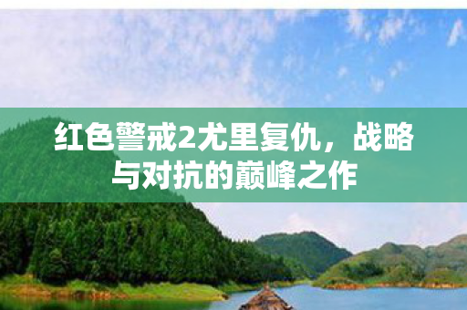 红色警戒2尤里复仇，战略与对抗的巅峰之作