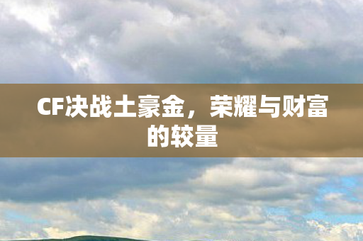 CF决战土豪金，荣耀与财富的较量