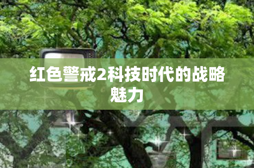 红色警戒2科技时代的战略魅力