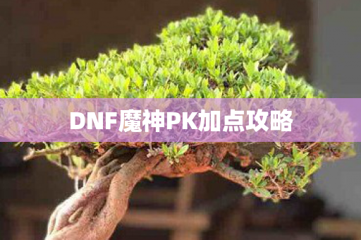 DNF魔神PK加点攻略