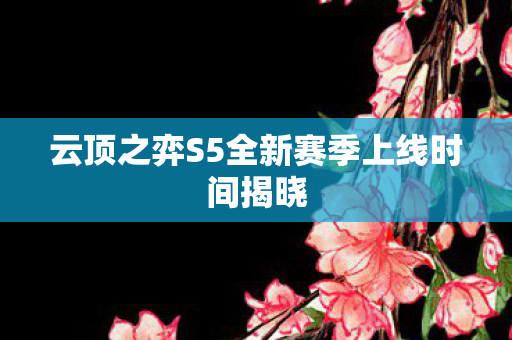 云顶之弈S5全新赛季上线时间揭晓