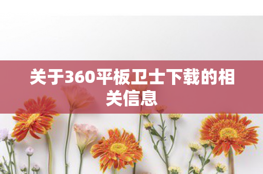 关于360平板卫士下载的相关信息