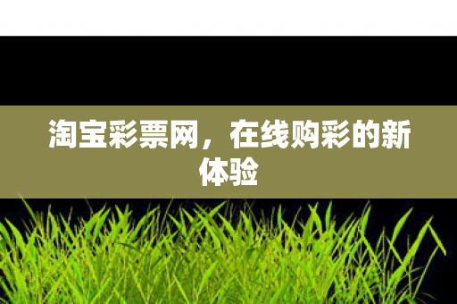 淘宝彩票网，在线购彩的新体验