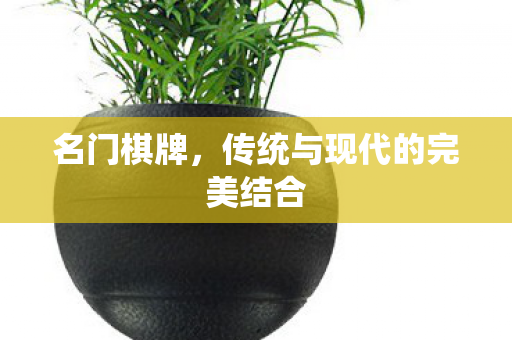 名门棋牌，传统与现代的完美结合