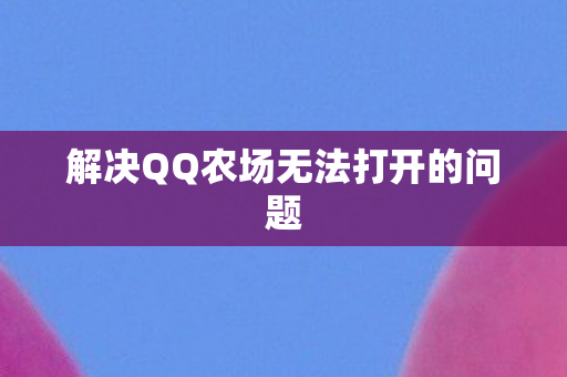 解决QQ农场无法打开的问题