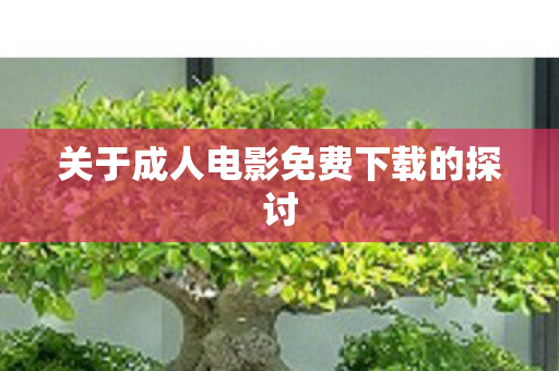 关于成人电影免费下载的探讨