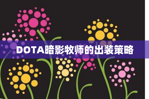 DOTA暗影牧师的出装策略