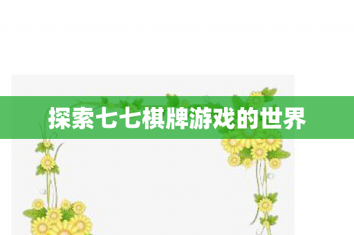 探索七七棋牌游戏的世界