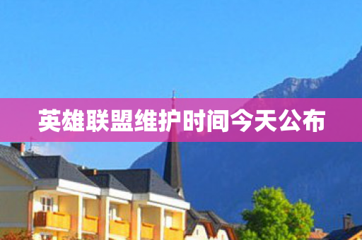 英雄联盟维护时间今天公布