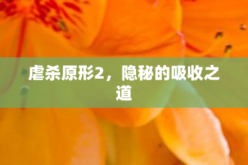 虐杀原形2，隐秘的吸收之道