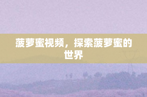 菠萝蜜视频，探索菠萝蜜的世界