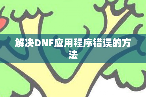 解决DNF应用程序错误的方法