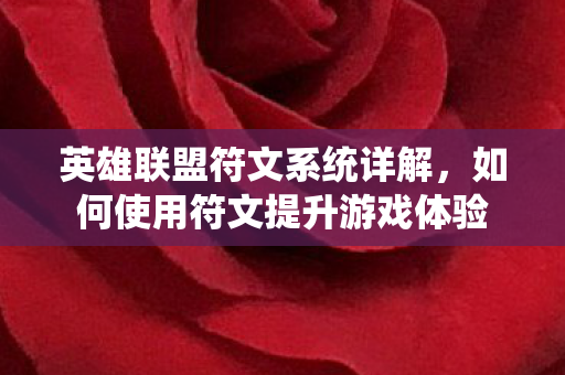 英雄联盟符文系统详解，如何使用符文提升游戏体验