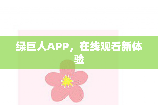 绿巨人APP，在线观看新体验