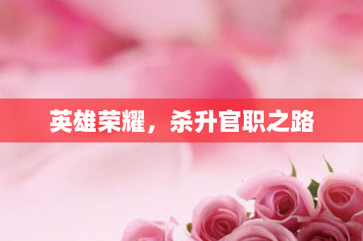 英雄荣耀，杀升官职之路