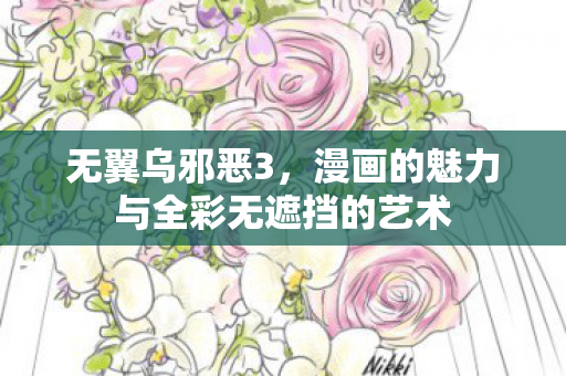 无翼乌邪恶3，漫画的魅力与全彩无遮挡的艺术