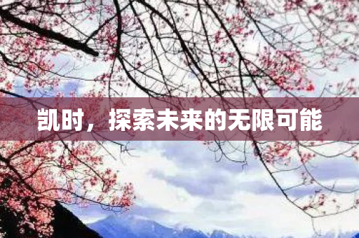 凯时，探索未来的无限可能