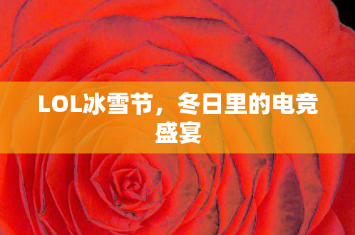 LOL冰雪节，冬日里的电竞盛宴