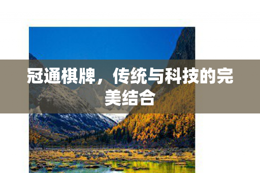 冠通棋牌,传统与科技的完美结合 冠通棋牌,传统与科技的完美结合