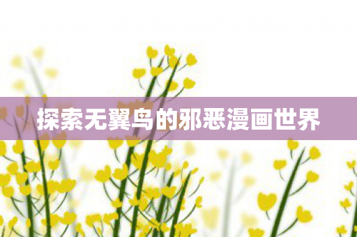 探索无翼鸟的邪恶漫画世界
