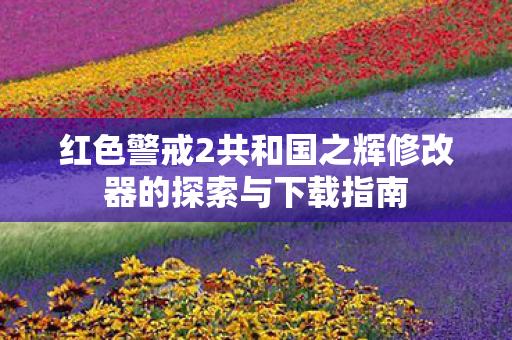 红色警戒2共和国之辉修改器的探索与下载指南