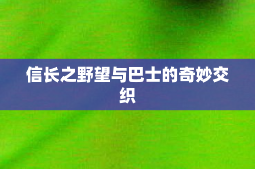信长之野望与巴士的奇妙交织