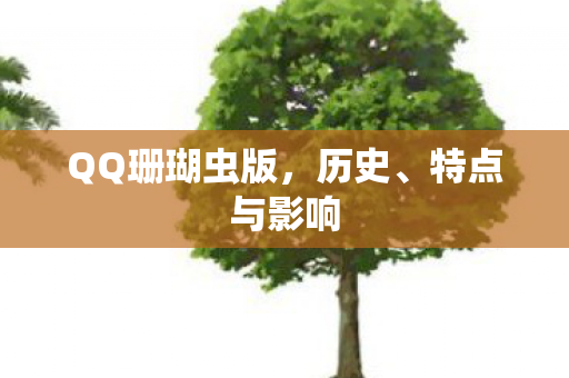QQ珊瑚虫版，历史、特点与影响