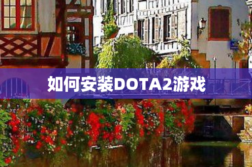 如何安装DOTA2游戏