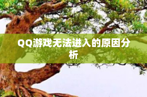 QQ游戏无法进入的原因分析 QQ游戏无法进入的原因分析