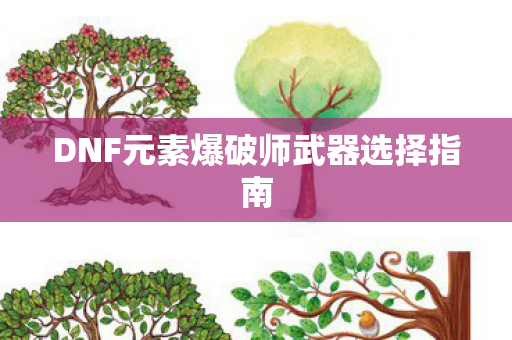 DNF元素爆破师武器选择指南 DNF元素爆破师武器选择指南
