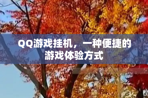 QQ游戏挂机,一种便捷的游戏体验方式 QQ游戏挂机,一种便捷的游戏体验方式