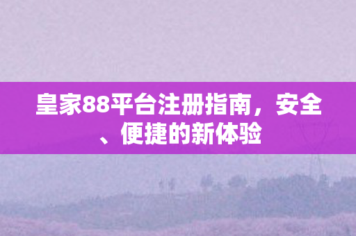 皇家88平台注册指南图片