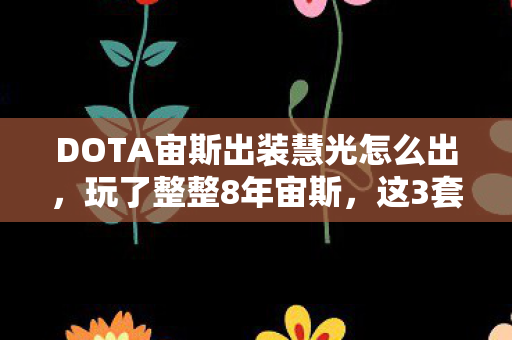 DOTA宙斯出装慧光怎么出,玩了整整8年宙斯,这3套出装选哪套?老玩家都纠结到失眠! DOTA宙斯出装慧光怎么出,玩了整整8年宙斯,这3套出装选哪套?老玩家都纠结到失眠!