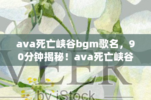 ava死亡峡谷bgm歌名图片