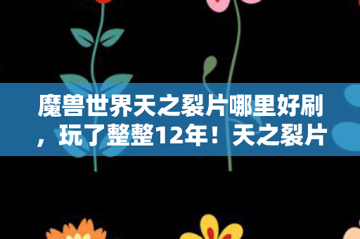 魔兽世界天之裂片哪里好刷图片