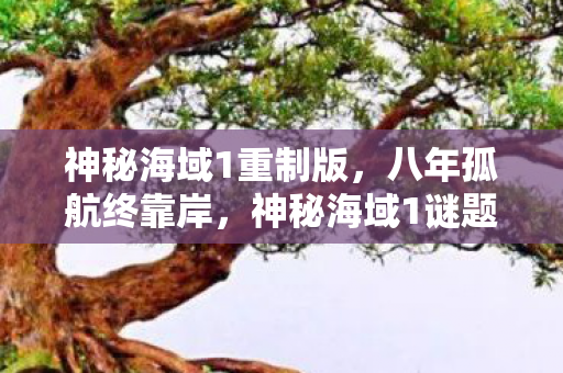 神秘海域1重制版,八年孤航终靠岸,神秘海域1谜题未解泪已干 神秘海域1重制版,八年孤航终靠岸,神秘海域1谜题未解泪已干