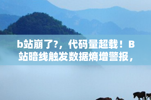 b站崩了?,代码量超载!B站暗线触发数据熵增警报,你的每个操作都在让世界头皮发麻 b站崩了?,代码量超载!B站暗线触发数据熵增警报,你的每个操作都在让世界头皮发麻