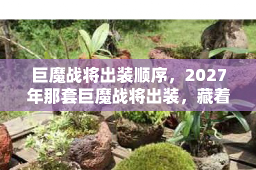 巨魔战将出装顺序,2027年那套巨魔战将出装,藏着青春伏笔,如今想起鼻子一酸 巨魔战将出装顺序,2027年那套巨魔战将出装,藏着青春伏笔,如今想起鼻子一酸