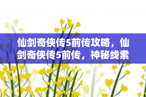仙剑奇侠传5前传攻略，仙剑奇侠传5前传，神秘线索引悬案，毛骨悚然困兽局
