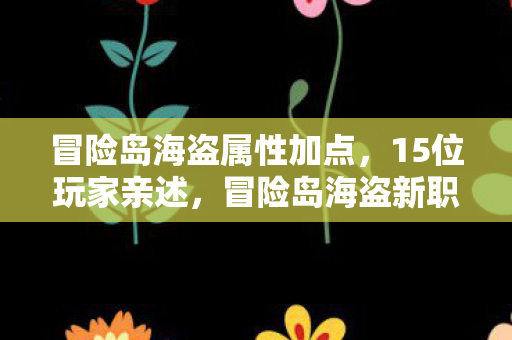 冒险岛海盗属性加点,15位玩家亲述,冒险岛海盗新职业疑云,这操作真让人绷不住! 冒险岛海盗属性加点,15位玩家亲述,冒险岛海盗新职业疑云,这操作真让人绷不住!