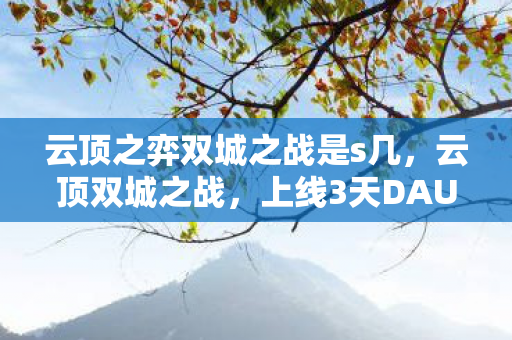 云顶之弈双城之战是s几,云顶双城之战,上线3天DAU暴涨217%,这波情怀杀竟让95后玩家人均氪金超500元? 云顶之弈双城之战是s几,云顶双城之战,上线3天DAU暴涨217%,这波情怀杀竟让95后玩家人均氪金超500元?