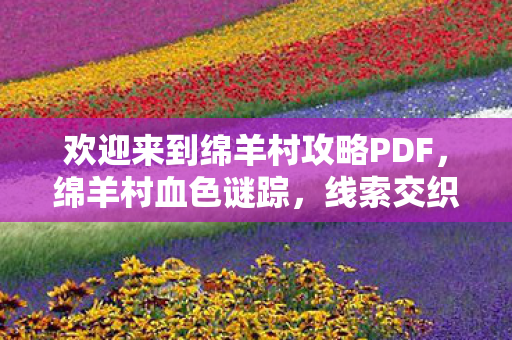 欢迎来到绵羊村攻略PDF,绵羊村血色谜踪,线索交织的悬案,毛骨悚然真相待揭 欢迎来到绵羊村攻略PDF,绵羊村血色谜踪,线索交织的悬案,毛骨悚然真相待揭