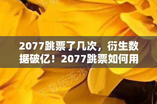 2077跳票了几次，衍生数据破亿！2077跳票如何用赛博延迟破圈引爆音乐时尚双宇宙