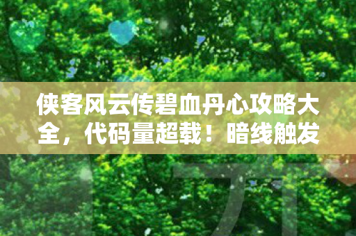 侠客风云传碧血丹心攻略大全,代码量超载!暗线触发头皮发麻,侠客世界竟是失控的数字文明? 侠客风云传碧血丹心攻略大全,代码量超载!暗线触发头皮发麻,侠客世界竟是失控的数字文明?