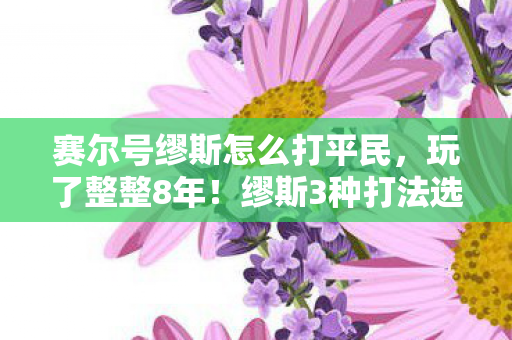 赛尔号缪斯怎么打平民,玩了整整8年!缪斯3种打法选哪个?老玩家直呼太难选! 赛尔号缪斯怎么打平民,玩了整整8年!缪斯3种打法选哪个?老玩家直呼太难选!