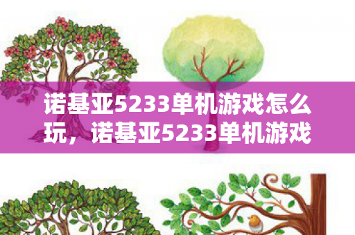 诺基亚5233单机游戏怎么玩,诺基亚5233单机游戏V3.0蹊跷更新!老玩家直呼爷青回! 诺基亚5233单机游戏怎么玩,诺基亚5233单机游戏V3.0蹊跷更新!老玩家直呼爷青回!